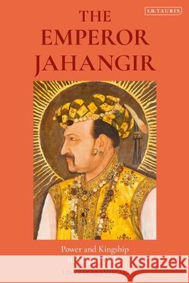 The Emperor Jahangir: Power and Kingship in Mughal India Lisa Balabanlilar 9780755640553 I. B. Tauris & Company - książka