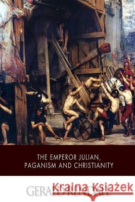 The Emperor Julian, Paganism and Christianity Gerald Rendall 9781505385731 Createspace - książka