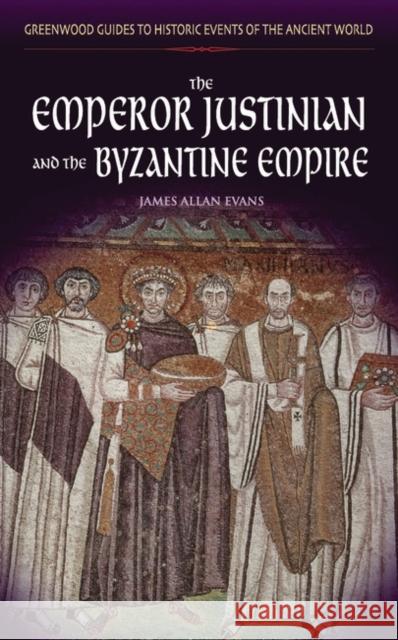 The Emperor Justinian and the Byzantine Empire James Allan Evans J. A. S. Evans 9780313325823 Greenwood Press - książka