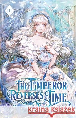 The Emperor Reverses Time: Volume III (Light Novel) Blooming Bouquet 9781959742685 Editio Publishing - książka