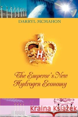 The Emperor's New Hydrogen Economy Darryl McMahon 9780595392292 iUniverse - książka