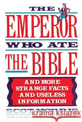 The Emperor Who Ate the Bible: And More Strange Facts and Useless Information Scot Morris Scott Morris 9780385267557 Main Street Books - książka