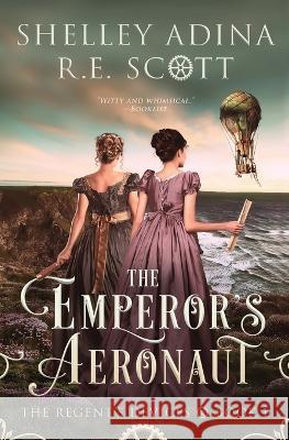 The Emperor's Aeronaut: A Regency-set steampunk adventure novel Shelley Adina, R E Scott 9781950854516 Moonshell Books, Inc. - książka