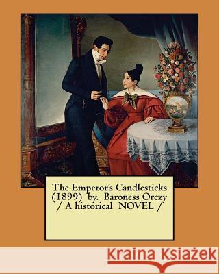 The Emperor's Candlesticks (1899) by. Baroness Orczy / A historical NOVEL / Orczy, Baroness 9781983560439 Createspace Independent Publishing Platform - książka