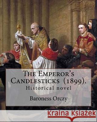 The Emperor's Candlesticks (1899). By: Baroness Orczy: Historical novel...Baroness Emma Magdolna Rozália Mária Jozefa Borbala 