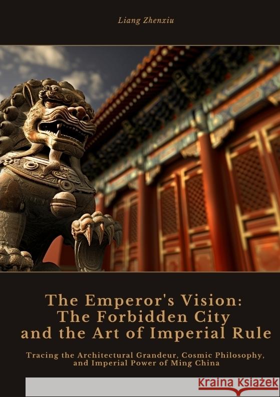 The Emperor's Vision:  The Forbidden City and the Art of Imperial Rule Zhenxiu, Liang 9783384443137 tredition - książka