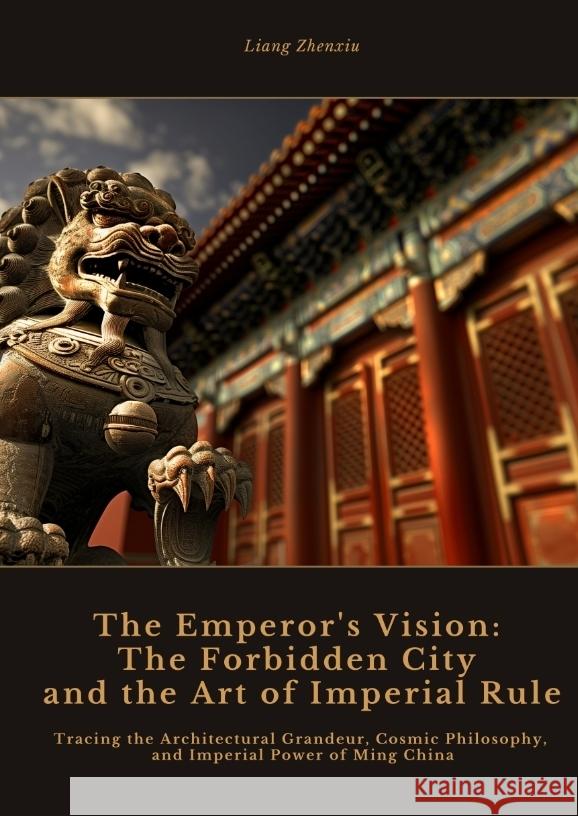 The Emperor's Vision:  The Forbidden City and the Art of Imperial Rule Zhenxiu, Liang 9783384443144 tredition - książka