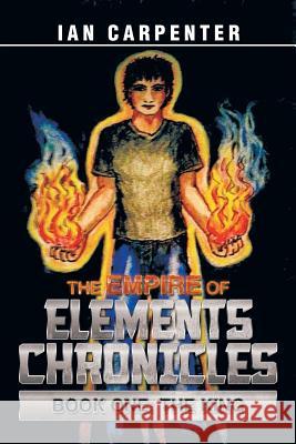 The Empire of Elements Chronicles: Book One: The King Carpenter, Ian 9781483694894 Xlibris Corporation - książka