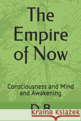 The Empire of Now: Consciousness and Mind and Awakening D. B 9781082059124 Independently Published - książka