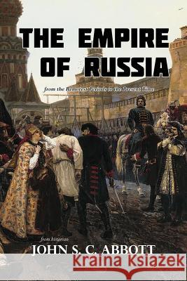 The Empire of Russia from the Remotest Periods to the Present Time John S. C. Abbott 9781979612692 Createspace Independent Publishing Platform - książka