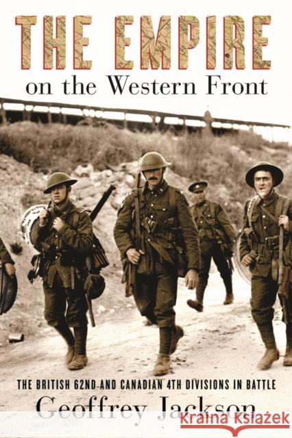 The Empire on the Western Front: The British 62nd and Canadian 4th Divisions in Battle Geoffrey Jackson 9780774860154 UBC Press - książka