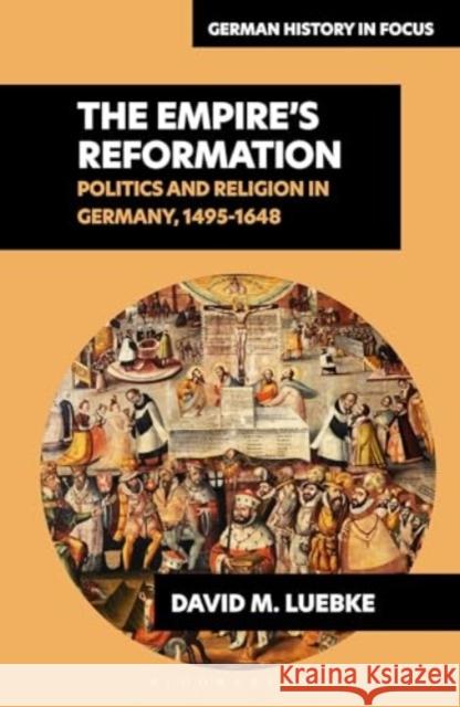 The Empire’s Reformations: Politics and Religion in Germany, 1495-1648 David M. (University of Oregon, USA) Luebke 9781350253278 Bloomsbury Academic - książka