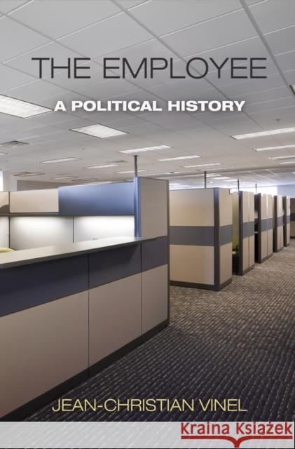 The Employee: A Political History Jean-Christian Vinel 9780812245240 University of Pennsylvania Press - książka