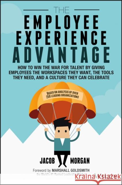 The Employee Experience Advantage: How to Win the War for Talent by Giving Employees the Workspaces they Want, the Tools they Need, and a Culture They Can Celebrate Jacob Morgan 9781119321620 John Wiley & Sons Inc - książka