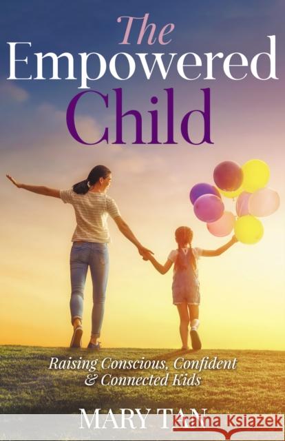 The Empowered Child: Raising Conscious, Confident, and Connected Kids Mary Tan 9781642791327 Morgan James Publishing - książka