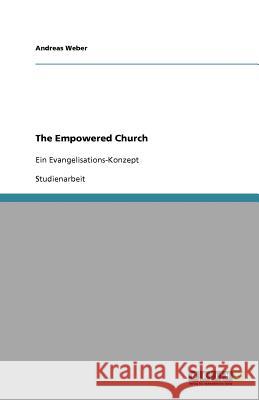 The Empowered Church : Ein Evangelisations-Konzept Andreas Weber 9783640976683 Grin Verlag - książka