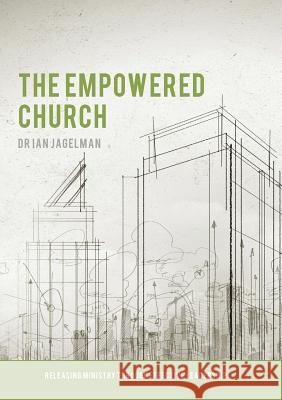 The Empowered Church: Releasing Ministry through Effective Leadership Ian Jagelman 9780859108942 Openbook Publishers - książka