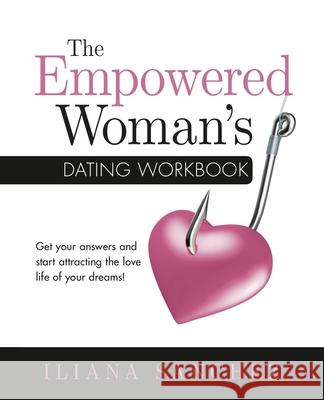 The Empowered Woman's Dating Workbook: Get your answers and start attracting the love life of your dreams Iliana Sanchez 9781775393672 ISBN Canada - książka
