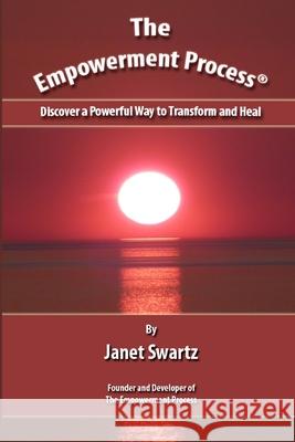 The Empowerment Process: Discover A Powerful Way to Transform and Heal Swartz, Janet 9781499352689 Createspace - książka