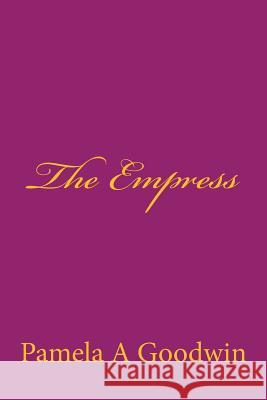 The Empress Pamela a. Goodwin 9781511807777 Createspace - książka
