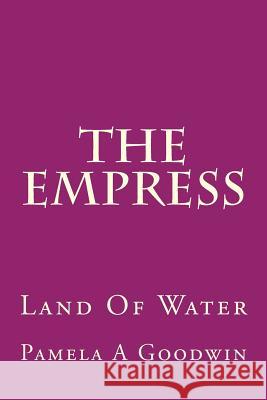 The Empress: Land Of Water Goodwin, Pamela a. 9781535448819 Createspace Independent Publishing Platform - książka