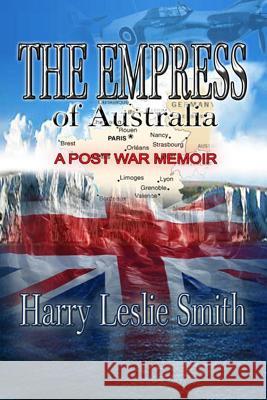 The Empress of Australia: A Post-War Memoir Harry Leslie Smith 9780987842572 Barley Hole LLC - książka