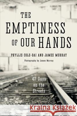 The Emptiness of Our Hands: 47 Days on the Streets Phyllis Cole-Dai James Murray James Murray 9780692080856 Bell Sounds Books - książka