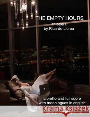 The Empty Hours: (Opera/Monodrama for Soprano/Actress, Piano, Chorus, and String Orchestra) Llorca, Ricardo 9781493629480 Createspace - książka