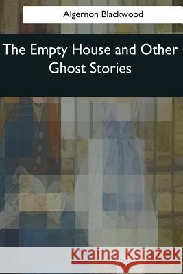 The Empty House and Other Ghost Stories Algernon Blackwood 9781545057254 Createspace Independent Publishing Platform - książka