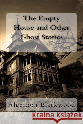 The Empty House and Other Ghost Stories Algernon Blackwood 9781983962110 Createspace Independent Publishing Platform - książka