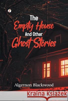 The Empty House and Other Ghost Stories Algernon Blackwood 9789371412049 Pharos Books Private Limited - książka