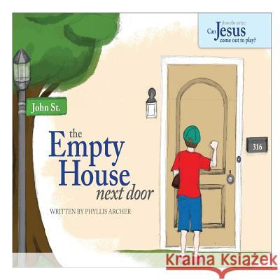 The Empty House Next Door: The Series: Can Jesus Come Out to Play? Phyllis Archer   9781312491007 Worldwide Publishing Group - książka