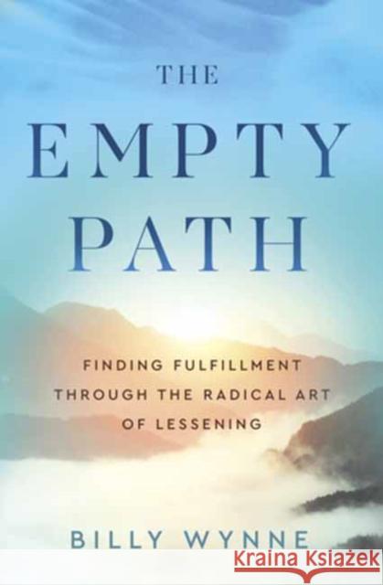 The Empty Path: Finding Fulfillment Through the Radical Art of Lessening Billy Wynne 9781608689613 New World Library - książka