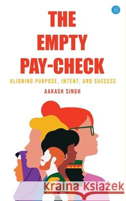 The Empty Pay-check: Aligning Purpose, Intent, and Success Aakash Singh 9789367835883 Bluerose Publishers - książka