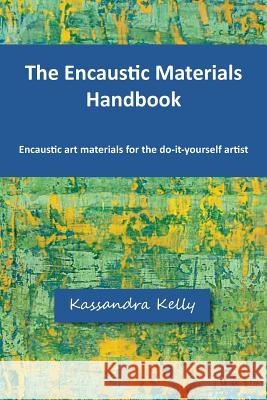 The Encaustic Materials Handbook Kassandra Kelly Randal Davis 9780989343510 Leland Iron Works - książka