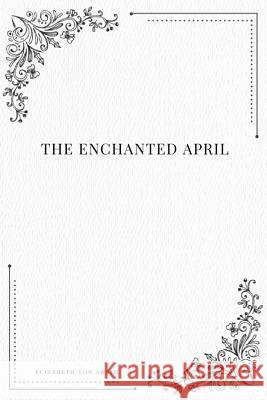 The Enchanted April Elizabeth Von Arnim 9781979113878 Createspace Independent Publishing Platform - książka