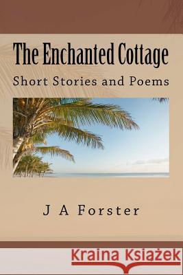 The Enchanted Cottage: Short Stories and Poems J. A. Forster 9781463797171 Createspace - książka