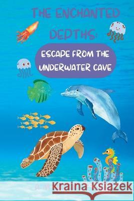 The Enchanted Depths: Escape from the Underwater Cave A M Natch   9798396387904 Independently Published - książka