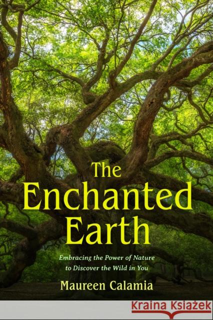 The Enchanted Earth: Embracing the Power of Nature to Discover the Wild in You Maureen Calamia 9781684816859 Mango Media - książka