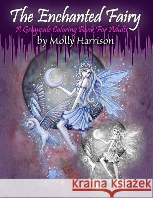 The Enchanted Fairy - A Grayscale Coloring Book for Adults: 25 Single Sided Grayscale Images of Molly Harrison Fairies Molly Harrison 9781717349354 Createspace Independent Publishing Platform - książka