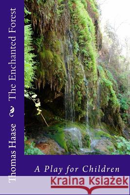 The Enchanted Forest: A Play for Children Thomas Kenneth James Haase 9781535443869 Createspace Independent Publishing Platform - książka