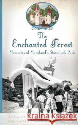 The Enchanted Forest: Memories of Maryland's Storybook Park Janet Kusterer Martha Anne Clark 9781540208828 History Press Library Editions - książka