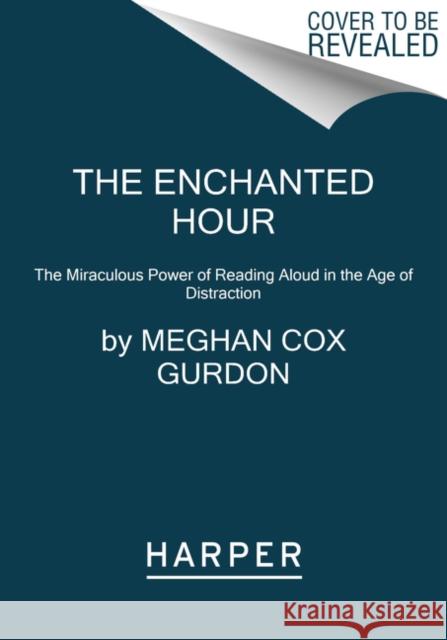 The Enchanted Hour: The Miraculous Power of Reading Aloud in the Age of Distraction Meghan Cox Gurdon 9780062562821 Harper Paperbacks - książka