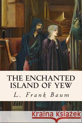 The Enchanted Island of Yew L. Frank Baum 9781503002289 Createspace - książka
