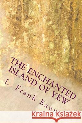 The Enchanted Island of Yew L. Frank Baum 9781983531071 Createspace Independent Publishing Platform - książka