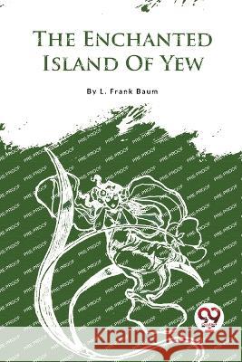 The Enchanted Island Of Yew L. Frank Baum 9789357279062 Double 9 Booksllp - książka