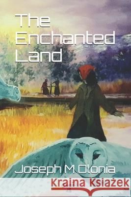 The Enchanted Land Joseph M. Olonia 9781466341524 Createspace - książka