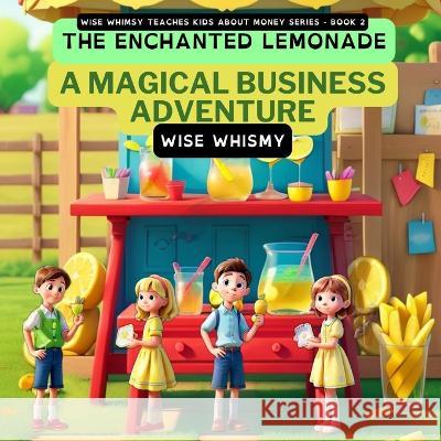 The Enchanted Lemonade: A Magical Business Adventure Wise Whimsy   9781088187814 IngramSpark - książka