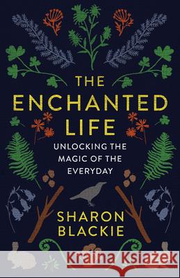 The Enchanted Life: Unlocking the Magic of the Everyday  9781487004071 Ambrosia - książka