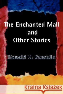 The Enchanted Mall and Other Stories Donald H. Busselle 9780595006113 Writers Club Press - książka